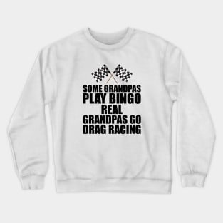 Some grandpas play bingo real grandpas go drag racing Crewneck Sweatshirt